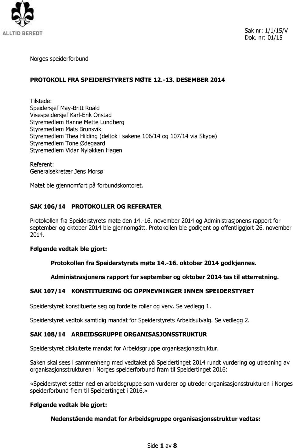 SAK 106/14 PROTOKOLLER OG REFERATER Protokollen fra Speiderstyrets møte den 14.-16. november 2014 og Administrasjonens rapport for september og oktober 2014 ble gjennomgått.