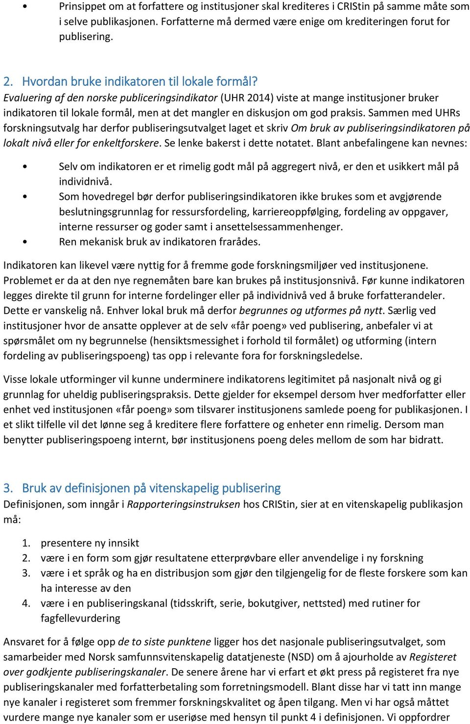 Evaluering af den norske publiceringsindikator (UHR 2014) viste at mange institusjoner bruker indikatoren til lokale formål, men at det mangler en diskusjon om god praksis.