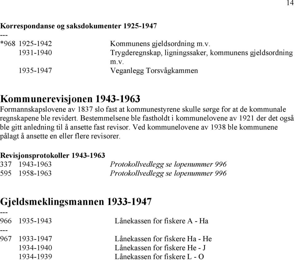 1935-1947 Veganlegg Torsvågkammen Kommunerevisjonen 1943-1963 Formannskapslovene av 1837 slo fast at kommunestyrene skulle sørge for at de kommunale regnskapene ble revidert.