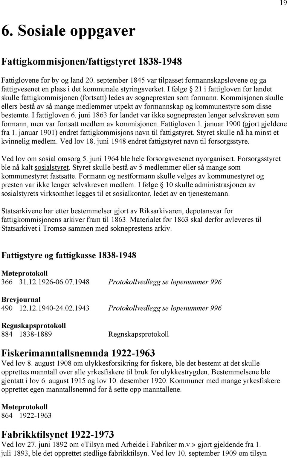 I følge 21 i fattigloven for landet skulle fattigkommisjonen (fortsatt) ledes av sognepresten som formann.