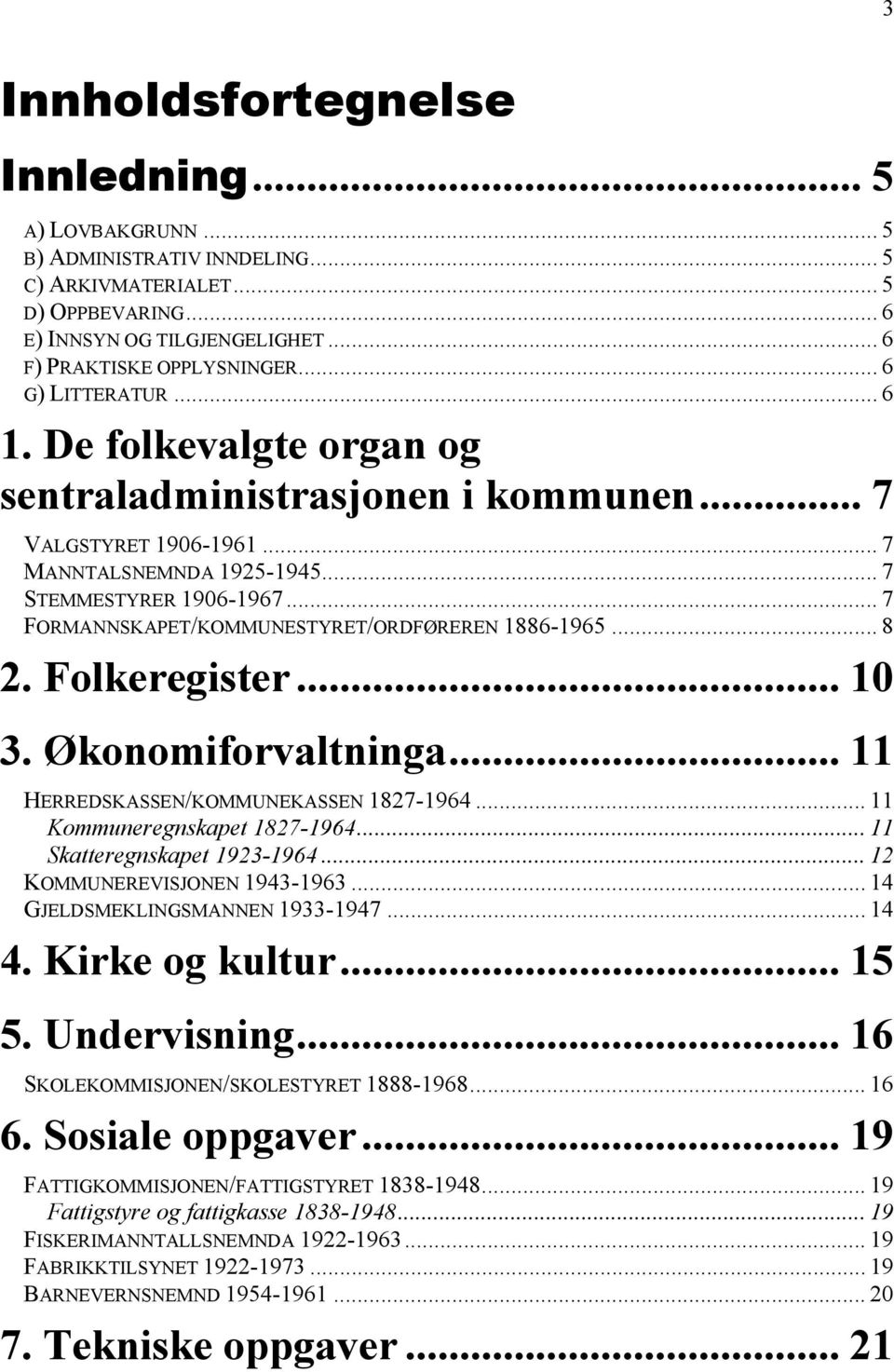 .. 7 FORMANNSKAPET/KOMMUNESTYRET/ORDFØREREN 1886-1965... 8 2. Folkeregister... 10 3. Økonomiforvaltninga... 11 HERREDSKASSEN/KOMMUNEKASSEN 1827-1964... 11 Kommuneregnskapet 1827-1964.