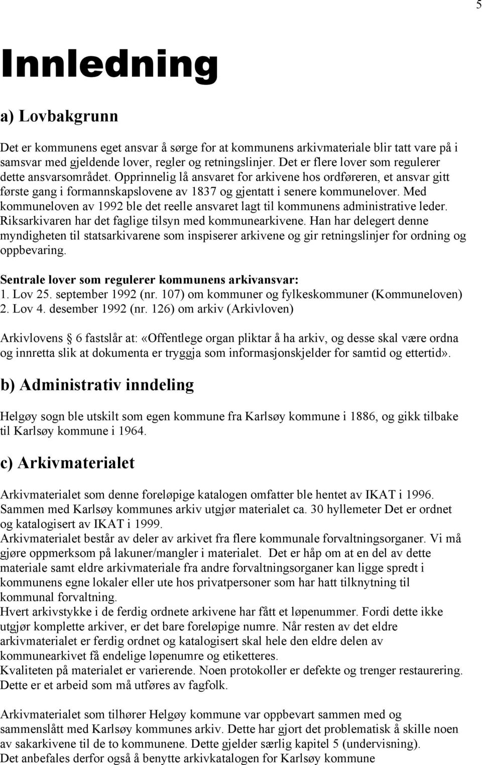 Med kommuneloven av 1992 ble det reelle ansvaret lagt til kommunens administrative leder. Riksarkivaren har det faglige tilsyn med kommunearkivene.