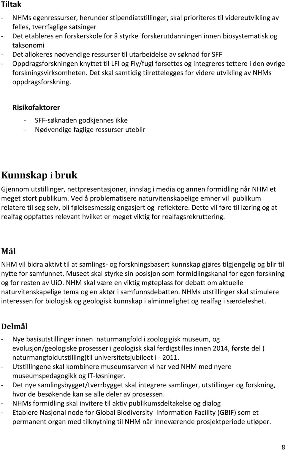 forskningsvirksomheten. Det skal samtidig tilrettelegges for videre utvikling av NHMs oppdragsforskning.