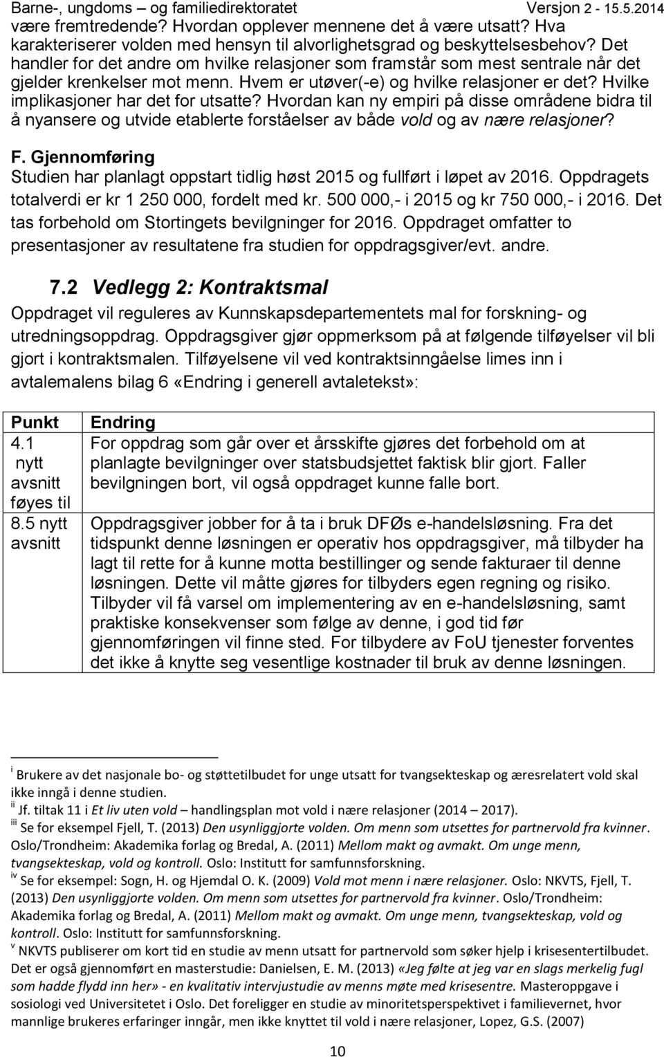 Hvilke implikasjoner har det for utsatte? Hvordan kan ny empiri på disse områdene bidra til å nyansere og utvide etablerte forståelser av både vold og av nære relasjoner? F.