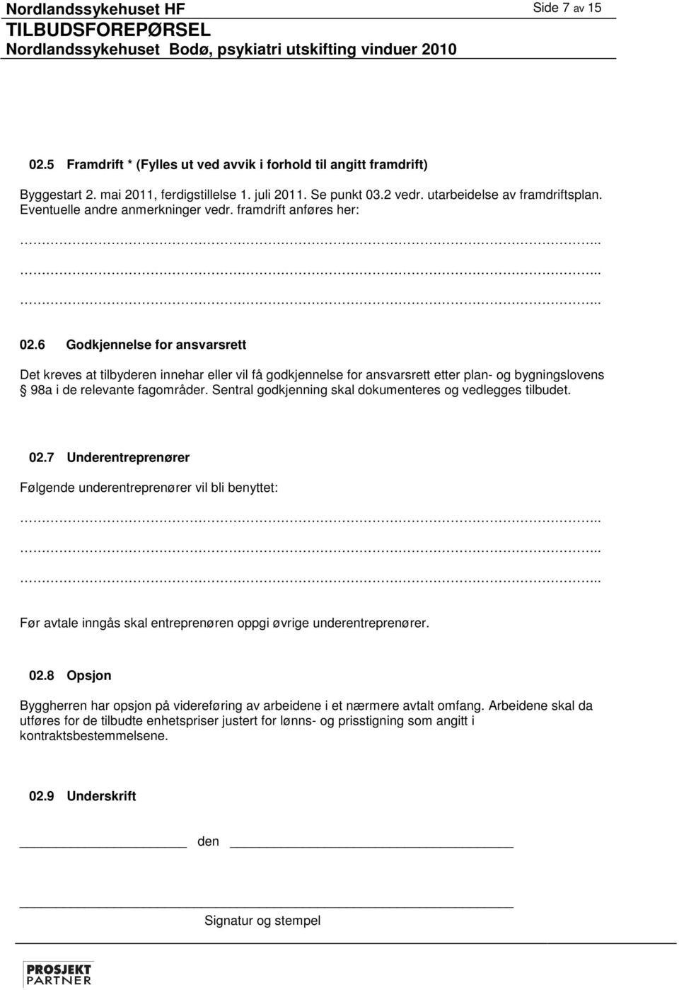 6 Godkjennelse for ansvarsrett Det kreves at tilbyderen innehar eller vil få godkjennelse for ansvarsrett etter plan- og bygningslovens 98a i de relevante fagområder.