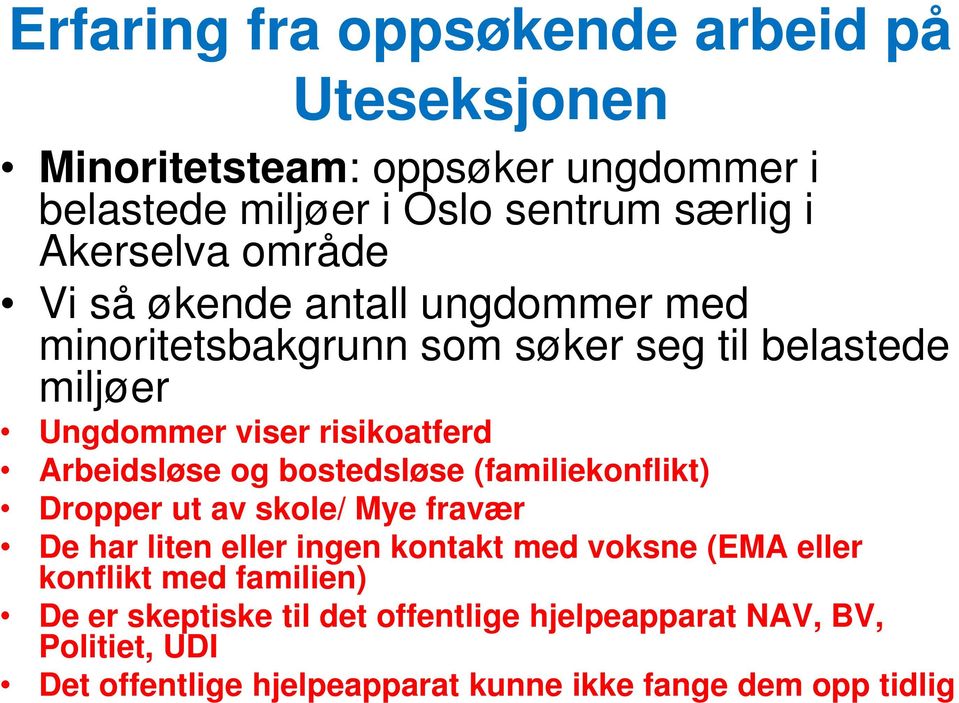 og bostedsløse (familiekonflikt) Dropper ut av skole/ Mye fravær De har liten eller ingen kontakt med voksne (EMA eller konflikt med