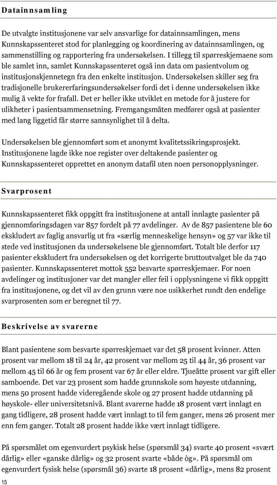 Undersøkelsen skiller seg fra tradisjonelle brukererfaringsundersøkelser fordi det i denne undersøkelsen ikke mulig å vekte for frafall.