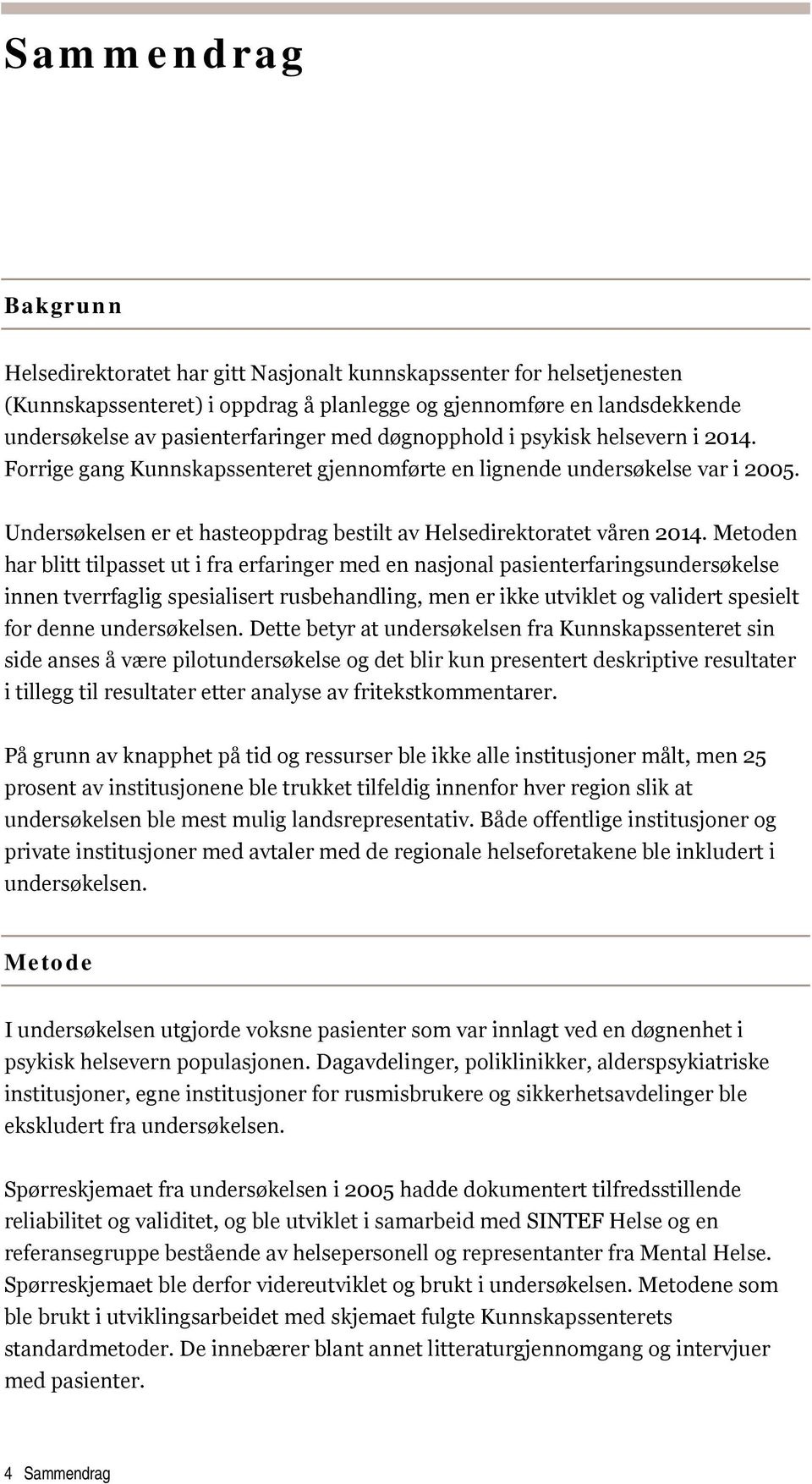 Metoden har blitt tilpasset ut i fra erfaringer med en nasjonal pasienterfaringsundersøkelse innen tverrfaglig spesialisert rusbehandling, men er ikke utviklet og validert spesielt for denne