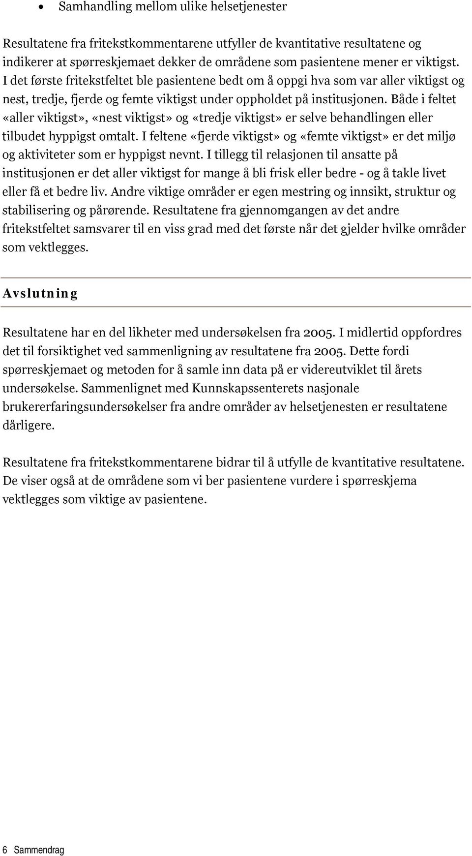 Både i feltet «aller viktigst», «nest viktigst» og «tredje viktigst» er selve behandlingen eller tilbudet hyppigst omtalt.