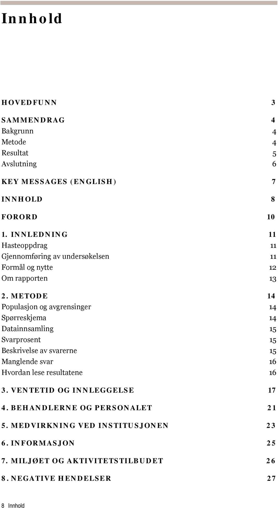 METODE 14 Populasjon og avgrensinger 14 Spørreskjema 14 Datainnsamling 15 Svarprosent 15 Beskrivelse av svarerne 15 Manglende svar 16 Hvordan