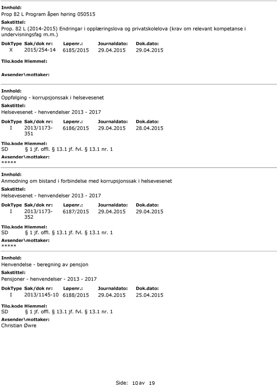 relevant kompetanse i undervisningsfag m.m.) 2015/254-14 6185/2015 Oppfølging - korrupsjonssak i helsevesenet Helsevesenet - henvendelser 2013-2017 Sak/dok nr: 2013/1173-351 Løpenr.