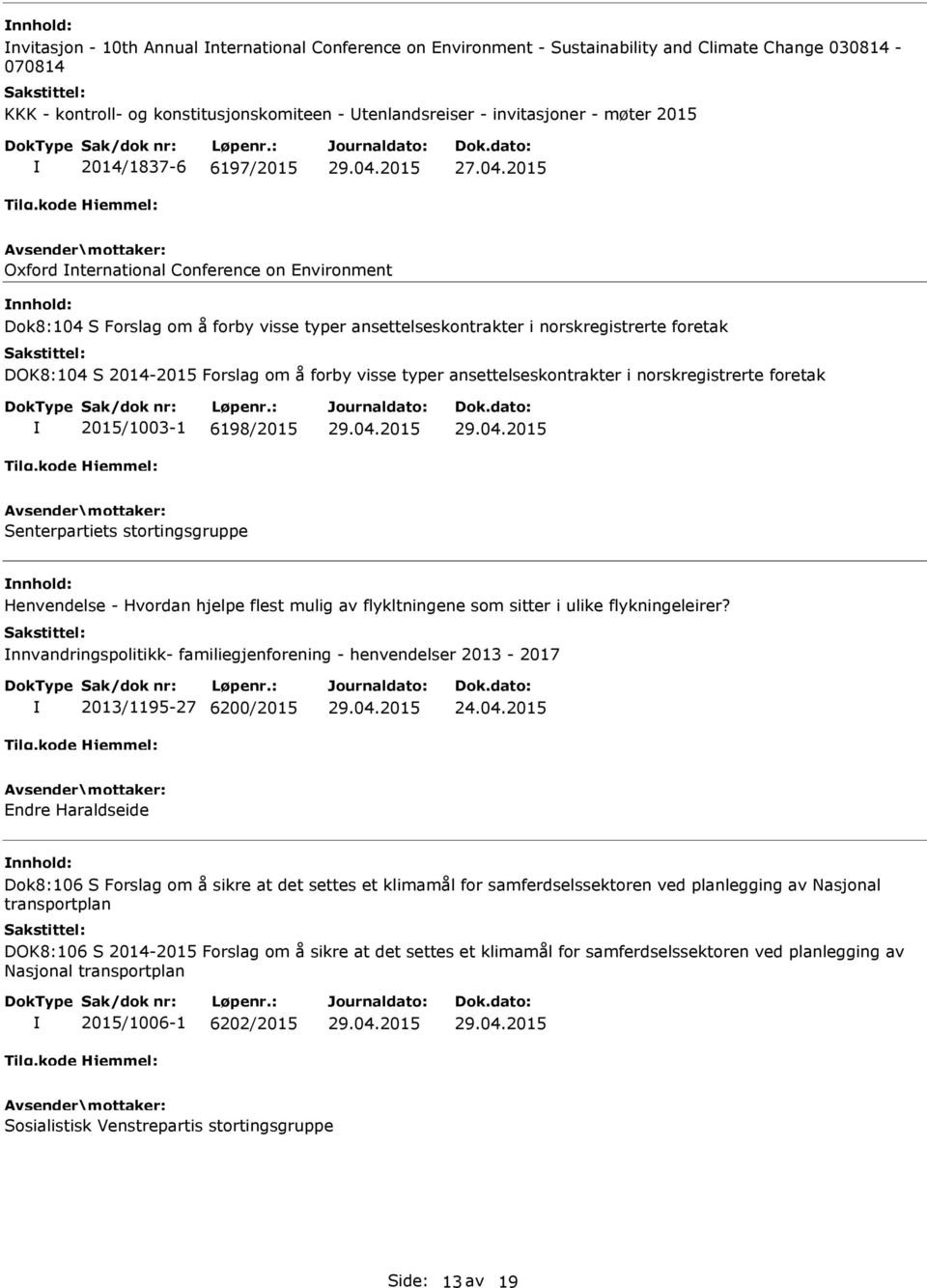 visse typer ansettelseskontrakter i norskregistrerte foretak 2015/1003-1 6198/2015 Senterpartiets stortingsgruppe Henvendelse - Hvordan hjelpe flest mulig av flykltningene som sitter i ulike