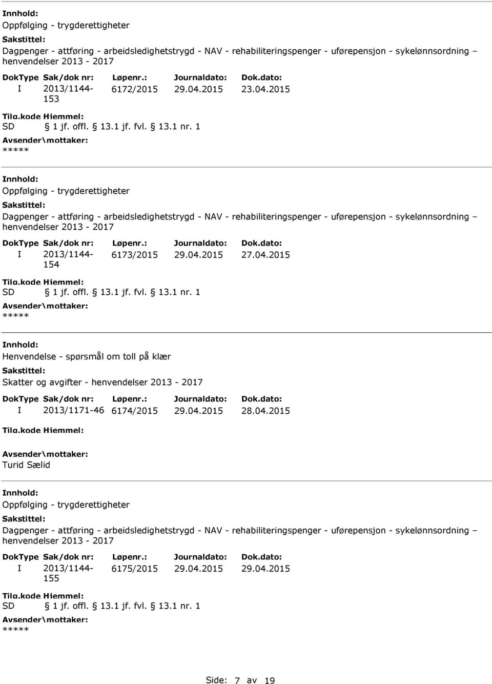 2015 ***** Oppfølging - trygderettigheter Dagpenger - attføring - arbeidsledighetstrygd - NAV - rehabiliteringspenger - uførepensjon - sykelønnsordning henvendelser 2013-2017 Sak/dok nr: