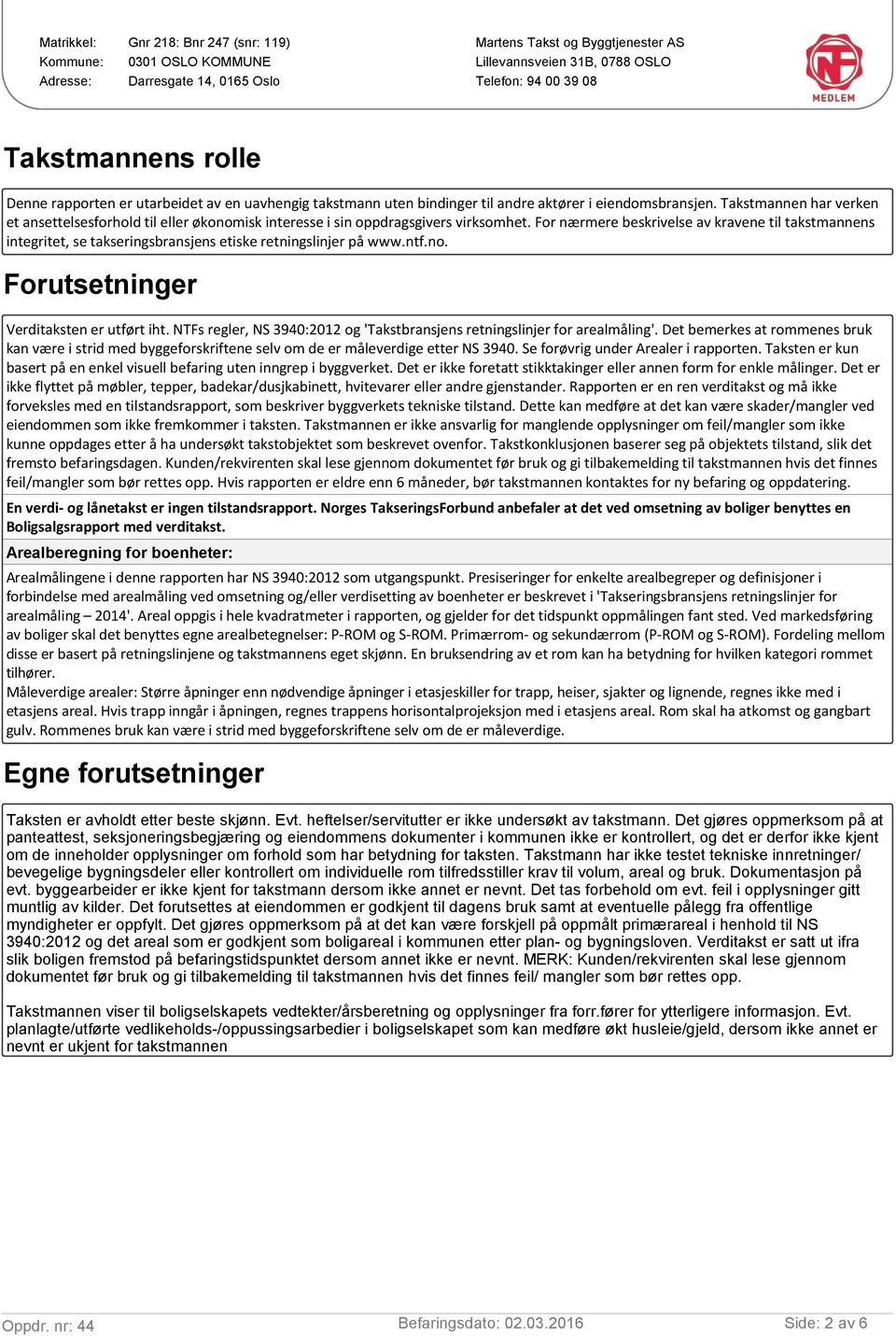 For nærmere beskrivelse av kravene til takstmannens integritet, se takseringsbransjens etiske retningslinjer på www.ntf.no. Forutsetninger Verditaksten er utført iht.