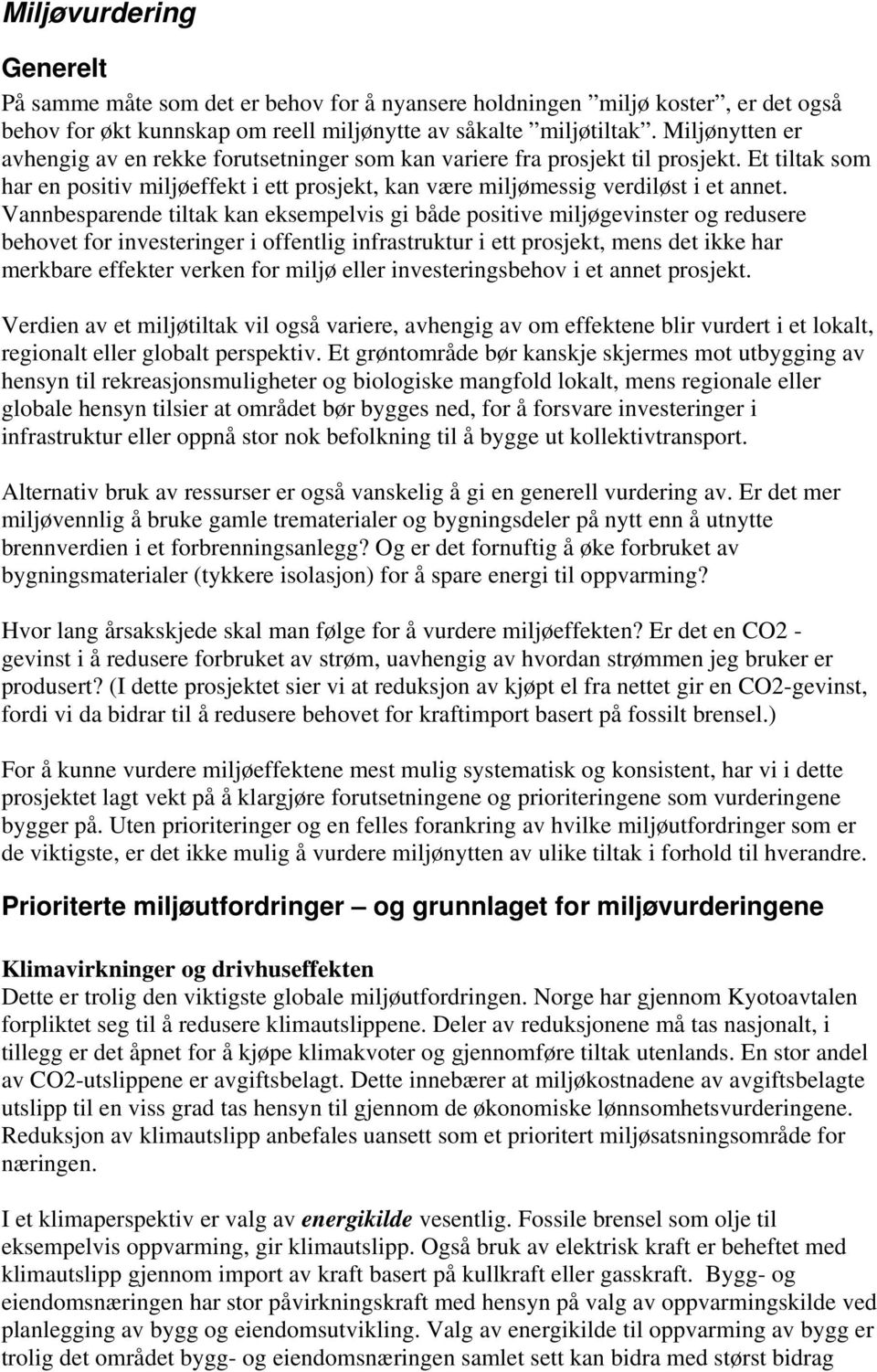 Vannbesparende tiltak kan eksempelvis gi både positive miljøgevinster og redusere behovet for investeringer i offentlig infrastruktur i ett prosjekt, mens det ikke har merkbare effekter verken for