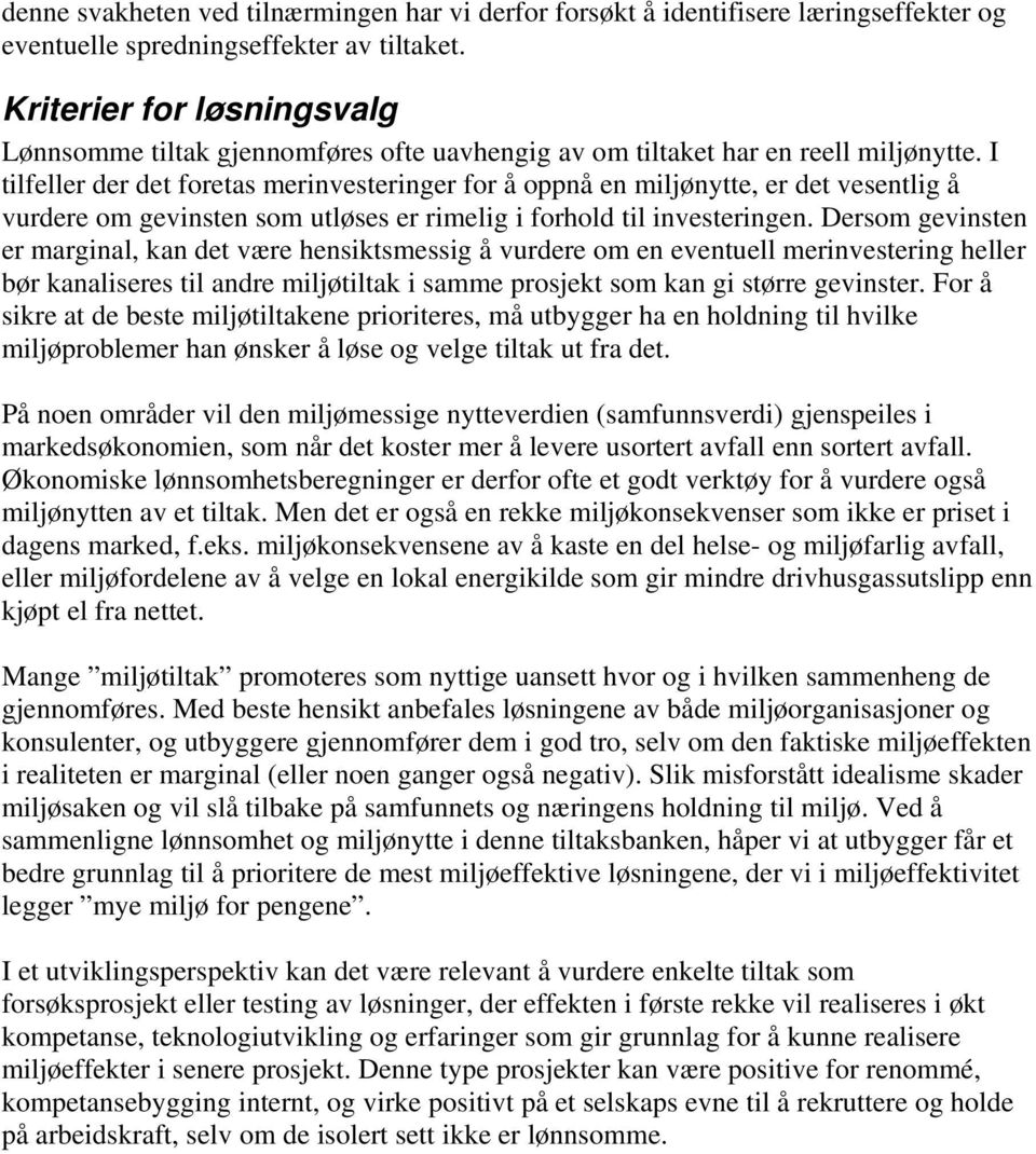 I tilfeller der det foretas merinvesteringer for å oppnå en miljønytte, er det vesentlig å vurdere om gevinsten som utløses er rimelig i forhold til investeringen.