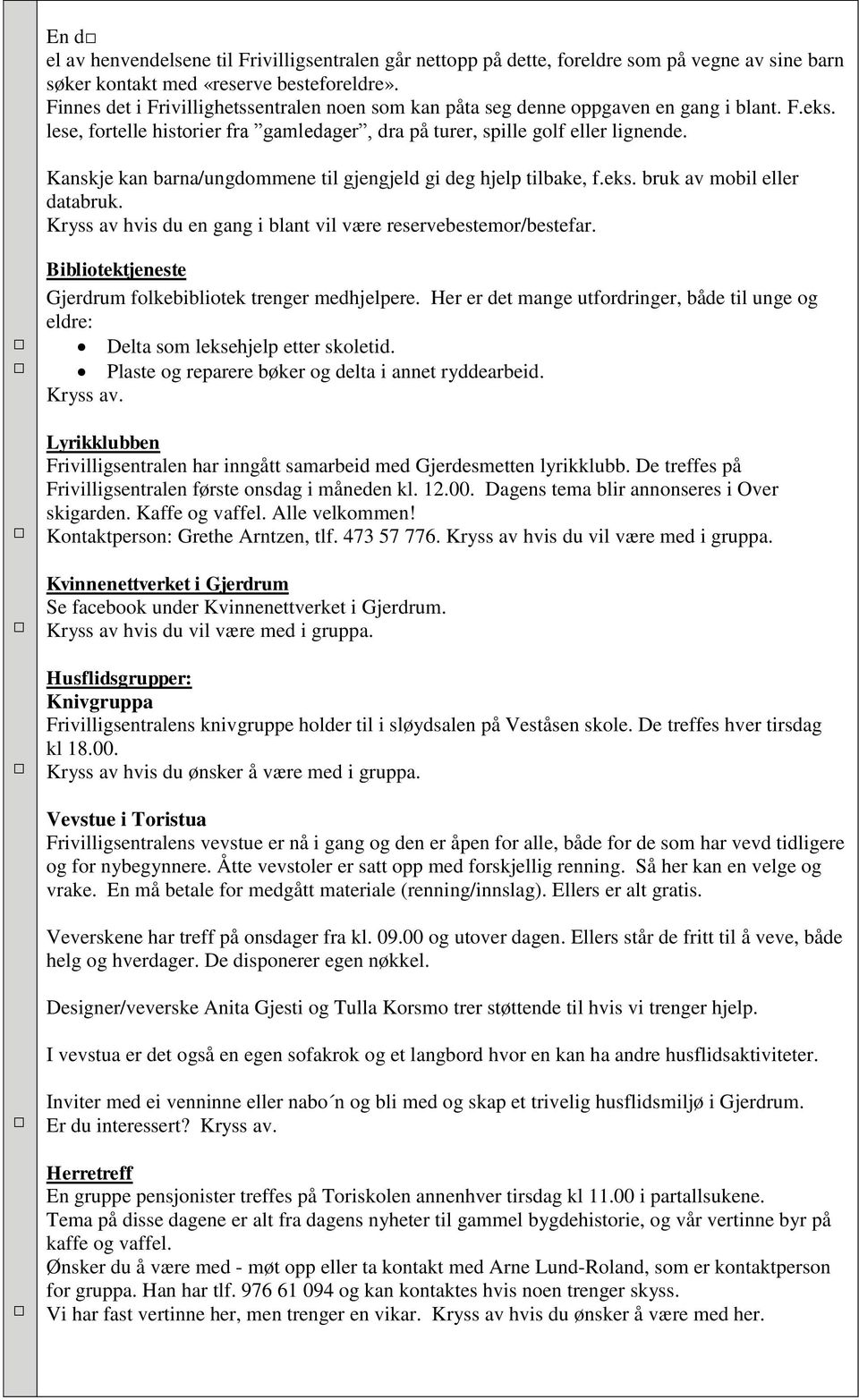 Kanskje kan barna/ungdommene til gjengjeld gi deg hjelp tilbake, f.eks. bruk av mobil eller databruk. Kryss av hvis du en gang i blant vil være reservebestemor/bestefar.