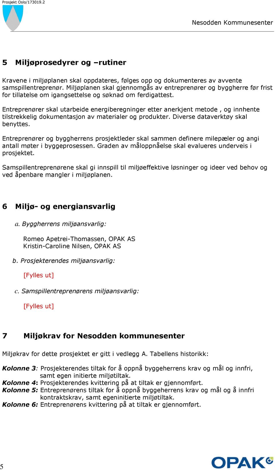 Entreprenører skal utarbeide energiberegninger etter anerkjent metode, og innhente tilstrekkelig dokumentasjon av materialer og produkter. Diverse dataverktøy skal benyttes.