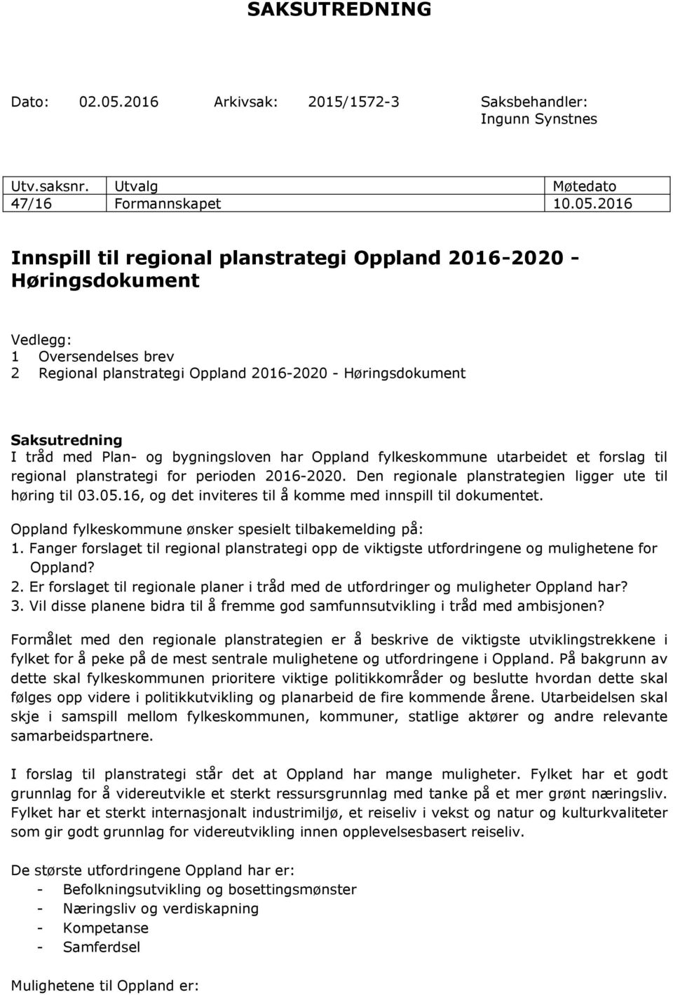 2016 Innspill til regional planstrategi Oppland 2016-2020 - Høringsdokument Vedlegg: 1 Oversendelses brev 2 Regional planstrategi Oppland 2016-2020 - Høringsdokument Saksutredning I tråd med Plan- og