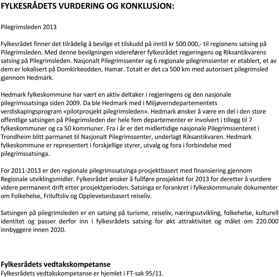 Nasjonalt Pilegrimssenter og 6 regionale pilegrimssenter er etablert, et av dem er lokalisert på Domkirkeodden, Hamar. Totalt er det ca 500 km med autorisert pilegrimsled gjennom Hedmark.