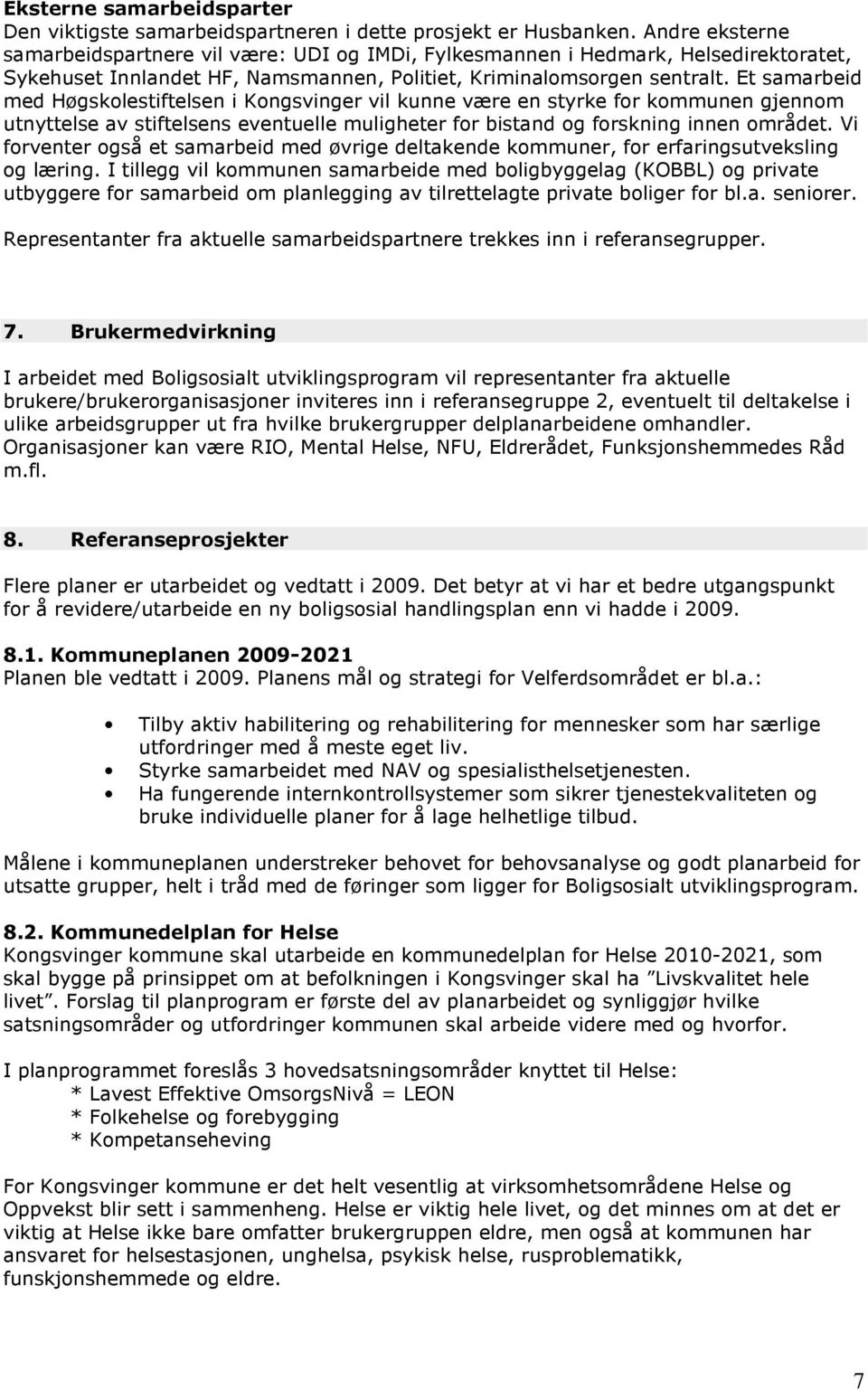 Et samarbeid med Høgskolestiftelsen i Kongsvinger vil kunne være en styrke for kommunen gjennom utnyttelse av stiftelsens eventuelle muligheter for bistand og forskning innen området.