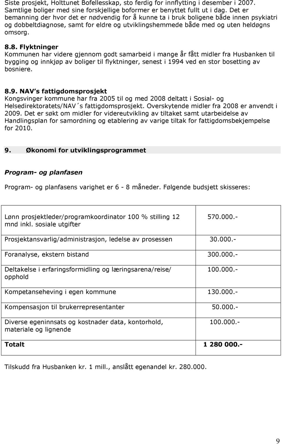 8. Flyktninger Kommunen har videre gjennom godt samarbeid i mange år fått midler fra Husbanken til bygging og innkjøp av boliger til flyktninger, senest i 199