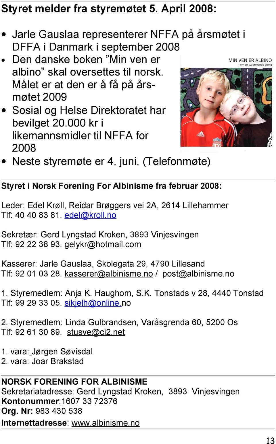 (Telefonmøte) Styret i Norsk Forening For Albinisme fra februar 2008: Leder: Edel Krøll, Reidar Brøggers vei 2A, 2614 Lillehammer Tlf: 40 40 83 81. edel@kroll.