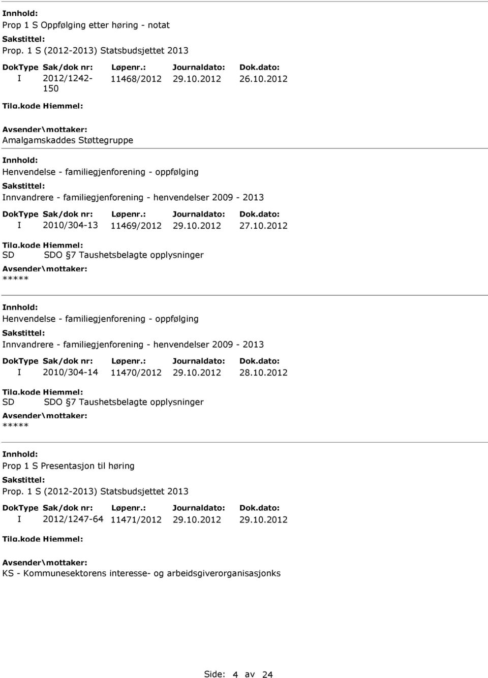 kode SD Hjemmel: SDO 7 Taushetsbelagte opplysninger ***** Henvendelse - familiegjenforening - oppfølging nnvandrere - familiegjenforening - henvendelser