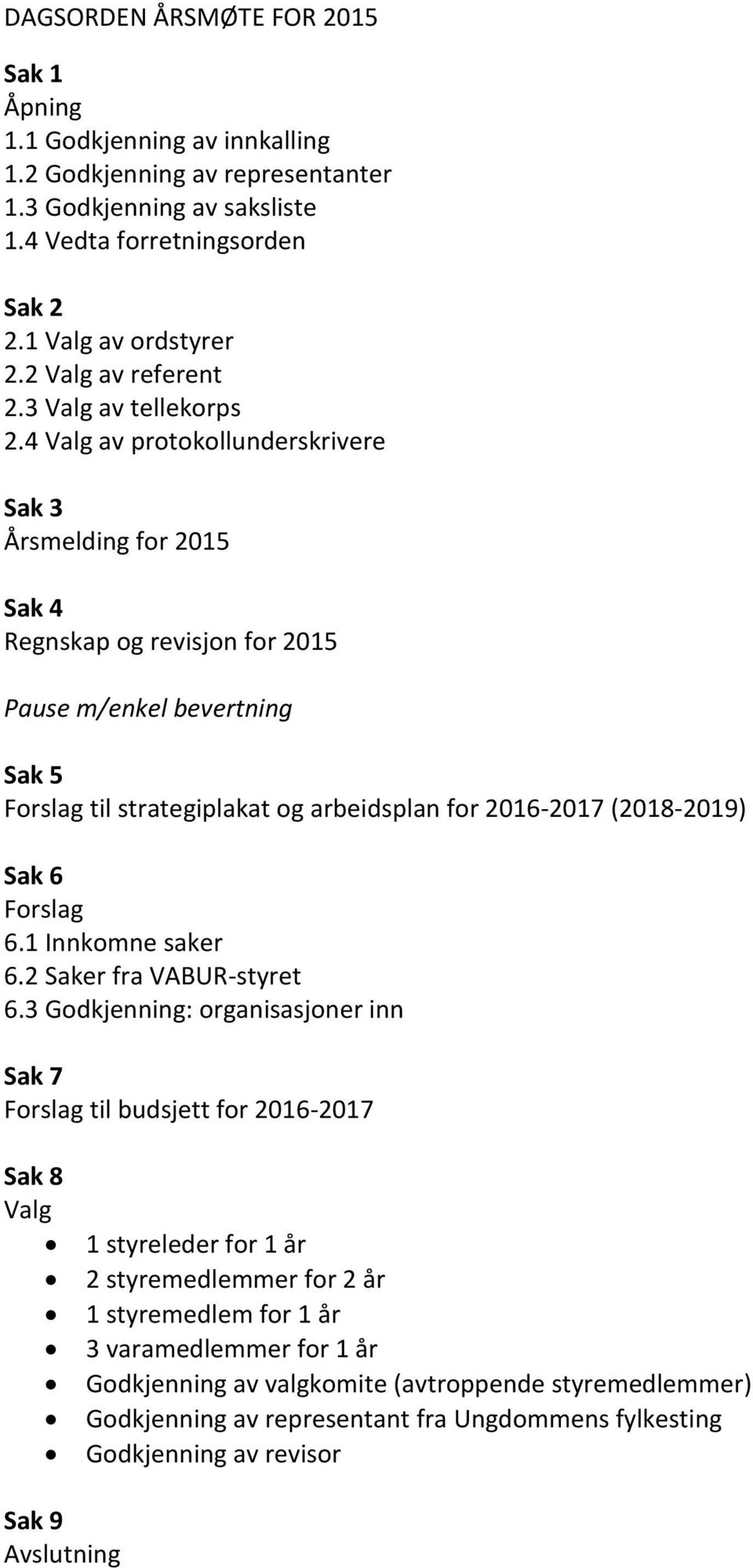 4 Valg av protokollunderskrivere Sak 3 Årsmelding for 2015 Sak 4 Regnskap og revisjon for 2015 Pause m/enkel bevertning Sak 5 Forslag til strategiplakat og arbeidsplan for 2016-2017 (2018-2019) Sak 6