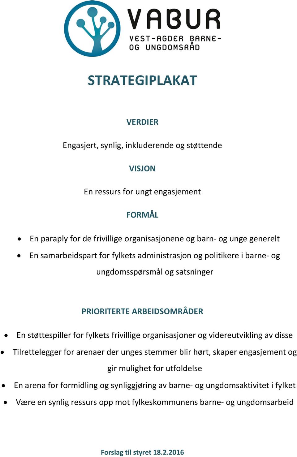 frivillige organisasjoner og videreutvikling av disse Tilrettelegger for arenaer der unges stemmer blir hørt, skaper engasjement og gir mulighet for utfoldelse En arena