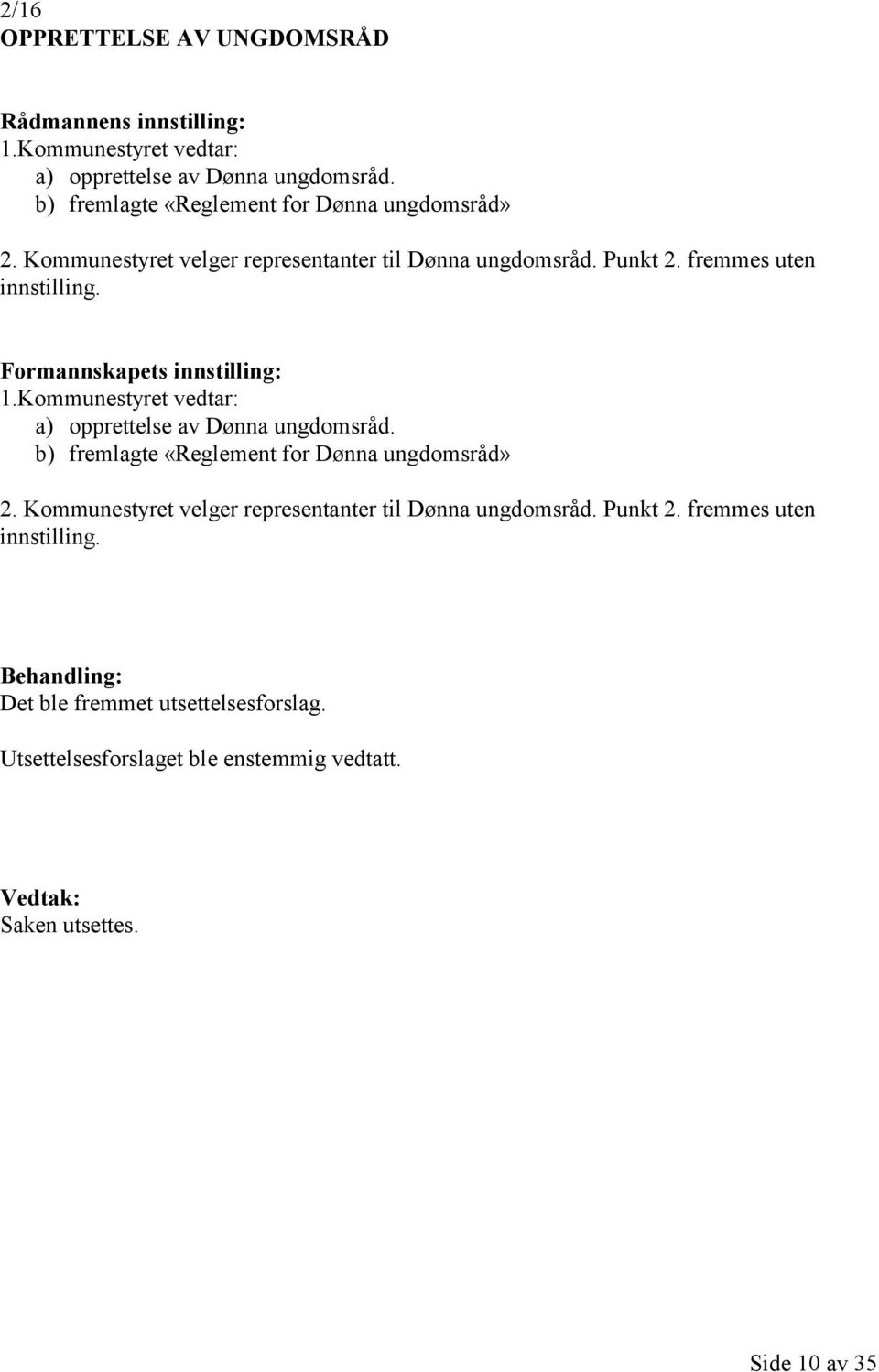 fremmes uten innstilling. 1.Kommunestyret vedtar: a) opprettelse av Dønna ungdomsråd.  fremmes uten innstilling.