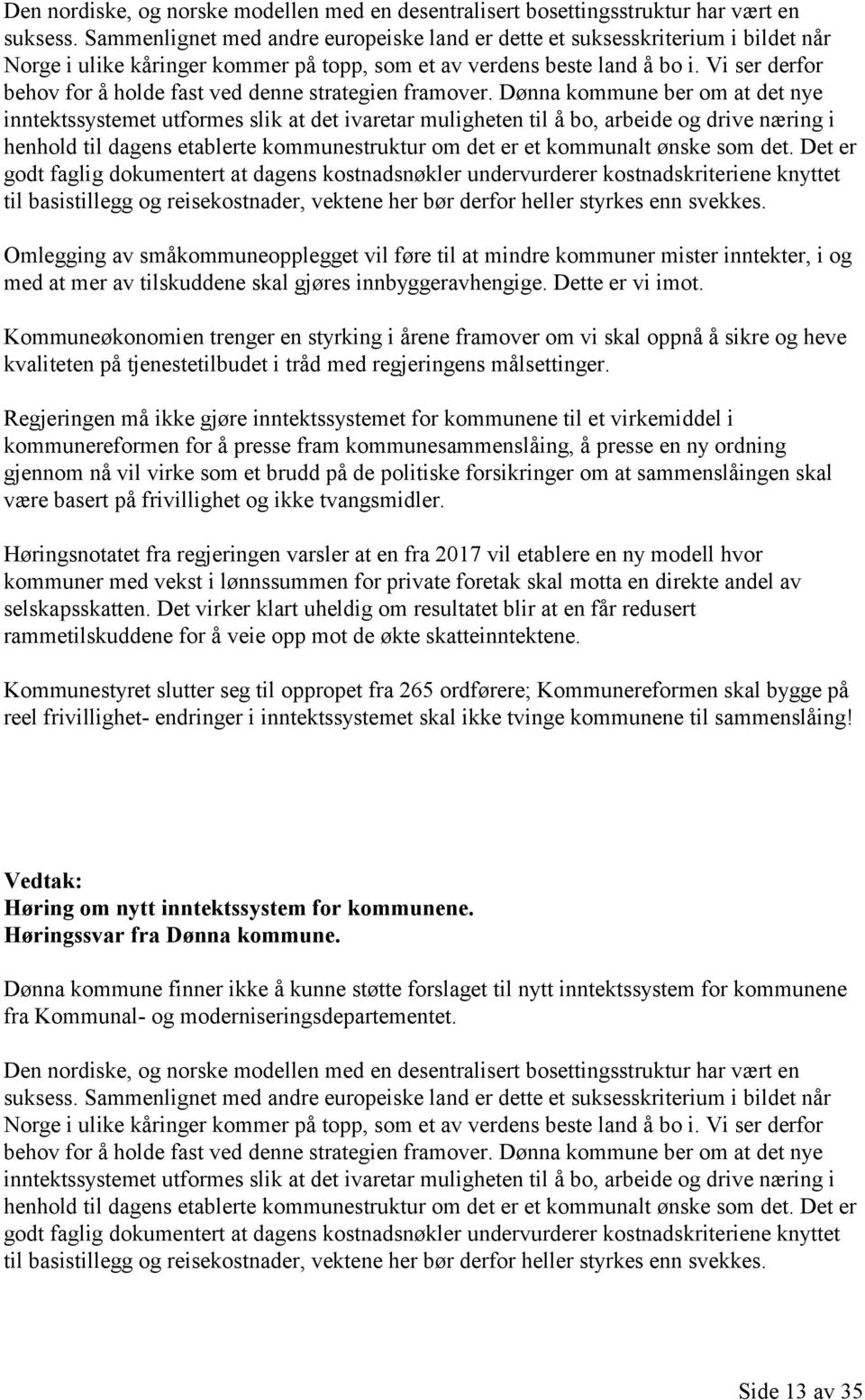 Vi ser derfor behov for å holde fast ved denne strategien framover.