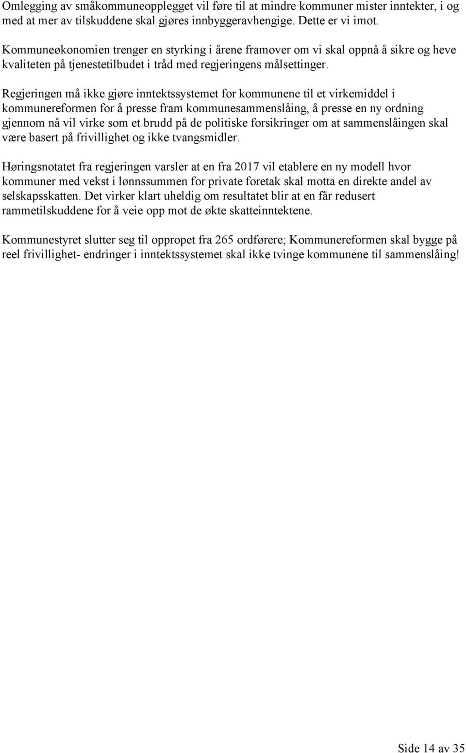 Regjeringen må ikke gjøre inntektssystemet for kommunene til et virkemiddel i kommunereformen for å presse fram kommunesammenslåing, å presse en ny ordning gjennom nå vil virke som et brudd på de