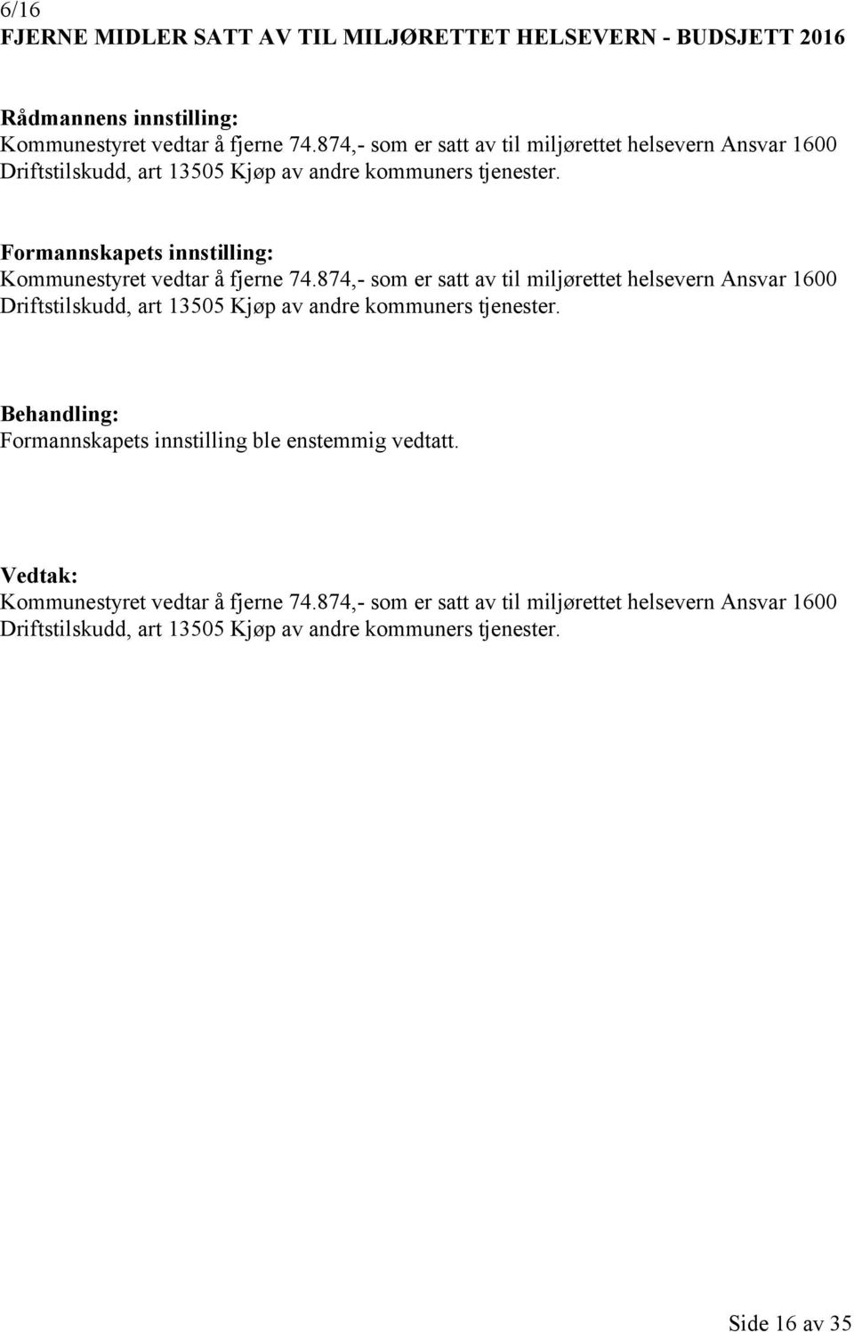 Kommunestyret vedtar å fjerne 74. Formannskapets innstilling ble enstemmig vedtatt. Kommunestyret vedtar å fjerne 74. Side 16 av 35