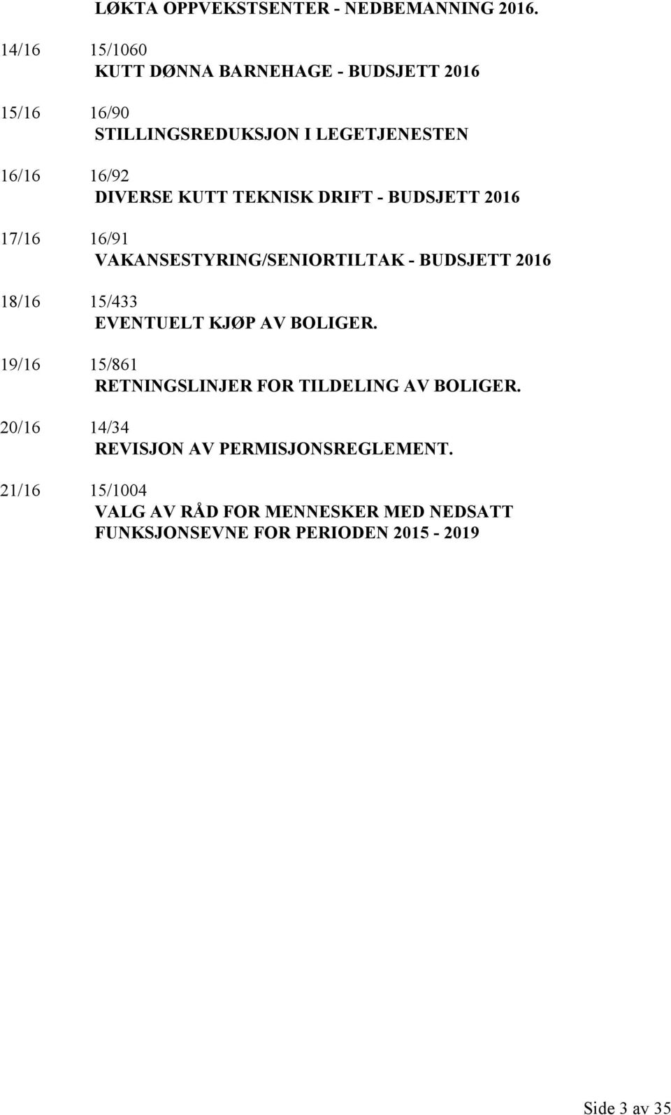 TEKNISK DRIFT - BUDSJETT 2016 17/16 16/91 VAKANSESTYRING/SENIORTILTAK - BUDSJETT 2016 18/16 15/433 EVENTUELT KJØP AV