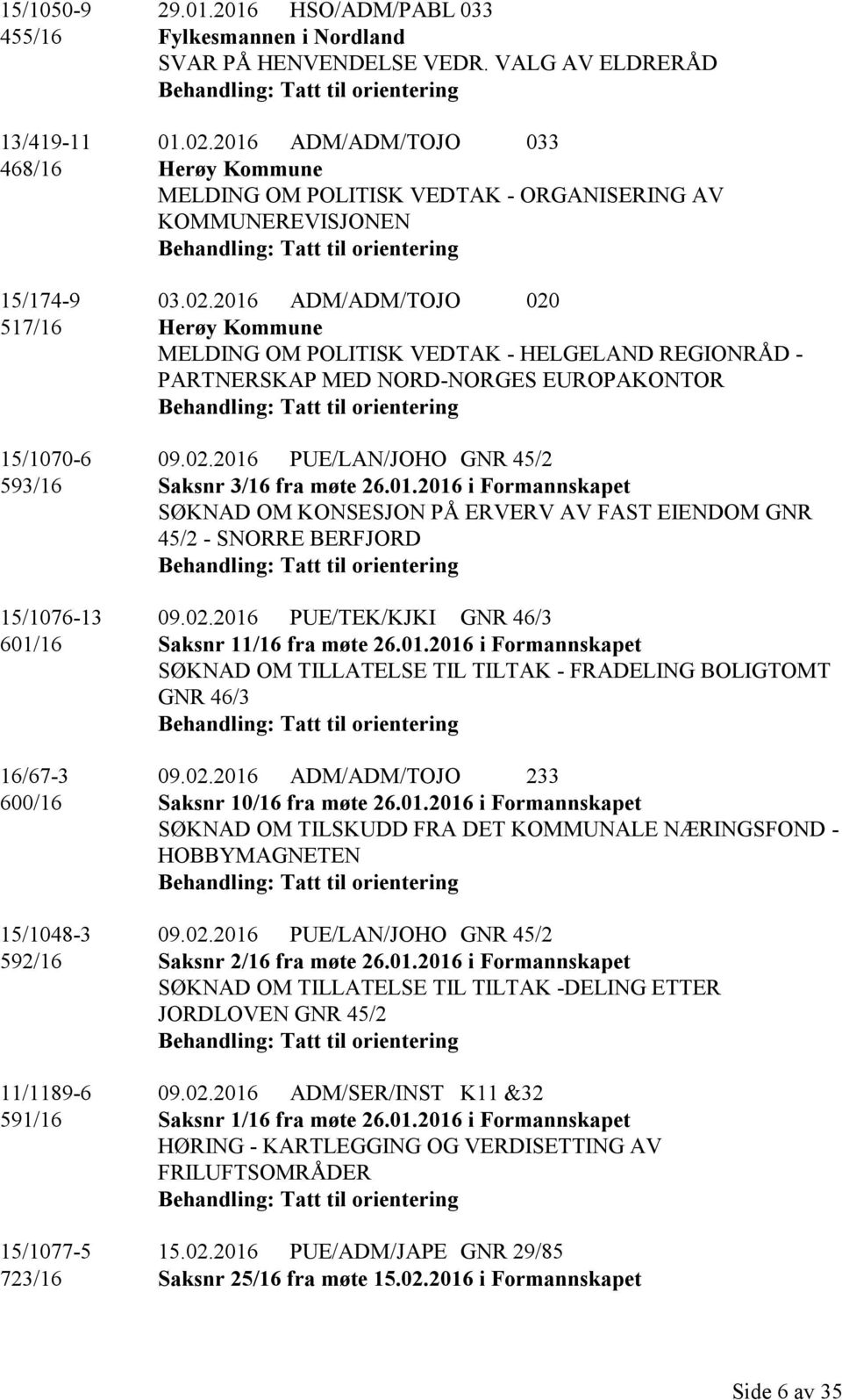 2016 ADM/ADM/TOJO 020 517/16 Herøy Kommune MELDING OM POLITISK VEDTAK - HELGELAND REGIONRÅD - PARTNERSKAP MED NORD-NORGES EUROPAKONTOR 15/1070-6 09.02.2016 PUE/LAN/JOHO GNR 45/2 593/16 Saksnr 3/16 fra møte 26.
