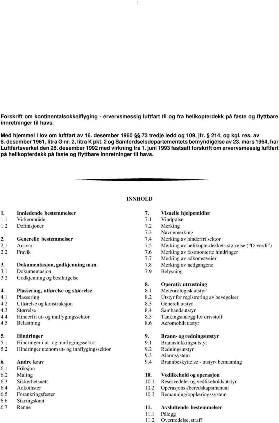 desember 1992 med virkning fra 1. juni 1993 fastsatt forskrift om ervervsmessig luftfart på helikopterdekk på faste og flyttbare innretninger til havs. INNHOLD 1. Innledende bestemmelser 1.