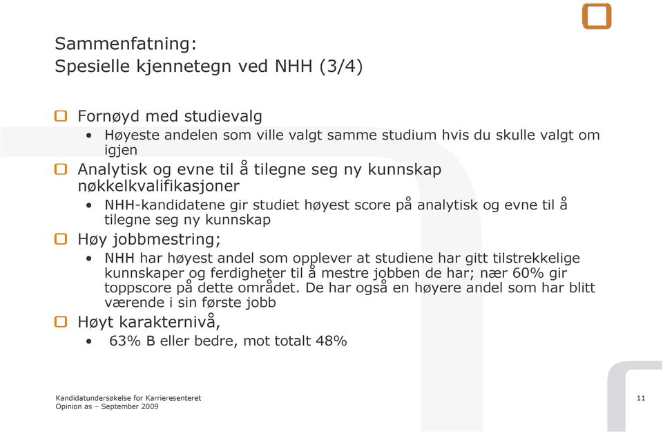 kunnskap Høy jobbmestring; NHH har høyest andel som opplever at studiene har gitt tilstrekkelige kunnskaper og ferdigheter til å mestre jobben de har;