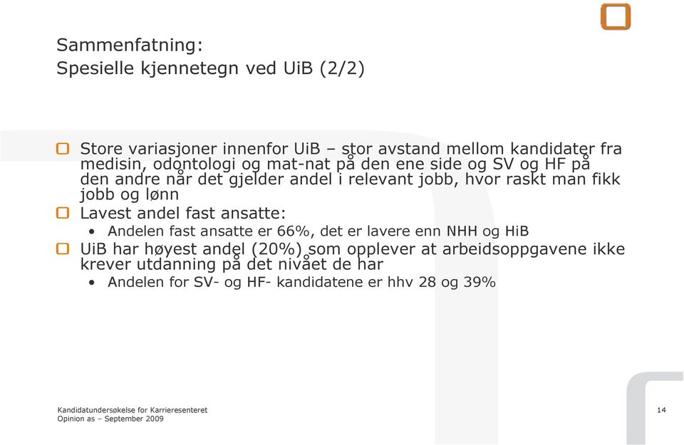 jobb og lønn Lavest andel fast ansatte: Andelen fast ansatte er 66%, det er lavere enn NHH og HiB UiB har høyest andel (0%)