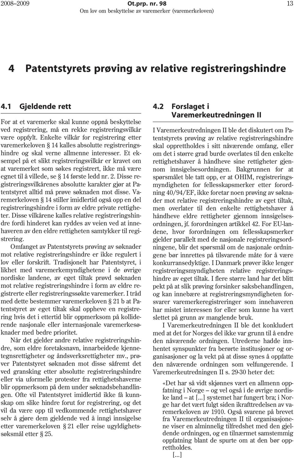 Enkelte vilkår for registrering etter varemerkeloven 14 kalles absolutte registreringshindre og skal verne allmenne interesser.