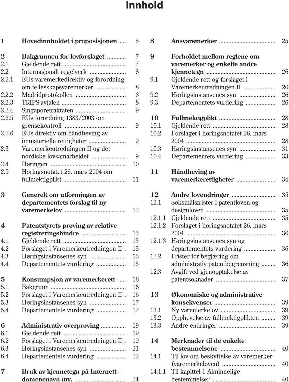 .. 8 9.2 Høringsinstansenes syn... 26 2.2.3 TRIPS-avtalen... 8 9.3 Departementets vurdering... 26 2.2.4 Singaporetraktaten... 9 2.2.5 EUs forordning 1383/2003 om 10 Fullmektigplikt... 28 grensekontroll.