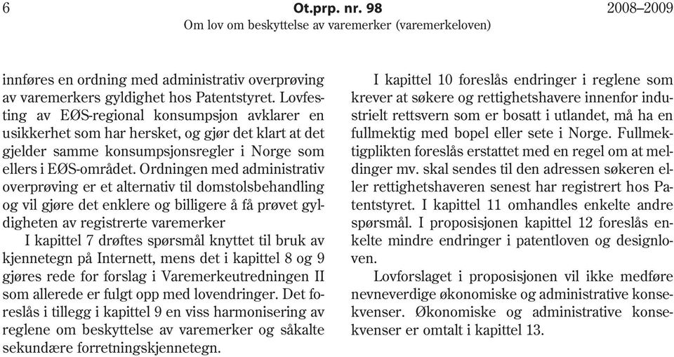 Ordningen med administrativ overprøving er et alternativ til domstolsbehandling og vil gjøre det enklere og billigere å få prøvet gyldigheten av registrerte varemerker I kapittel 7 drøftes spørsmål