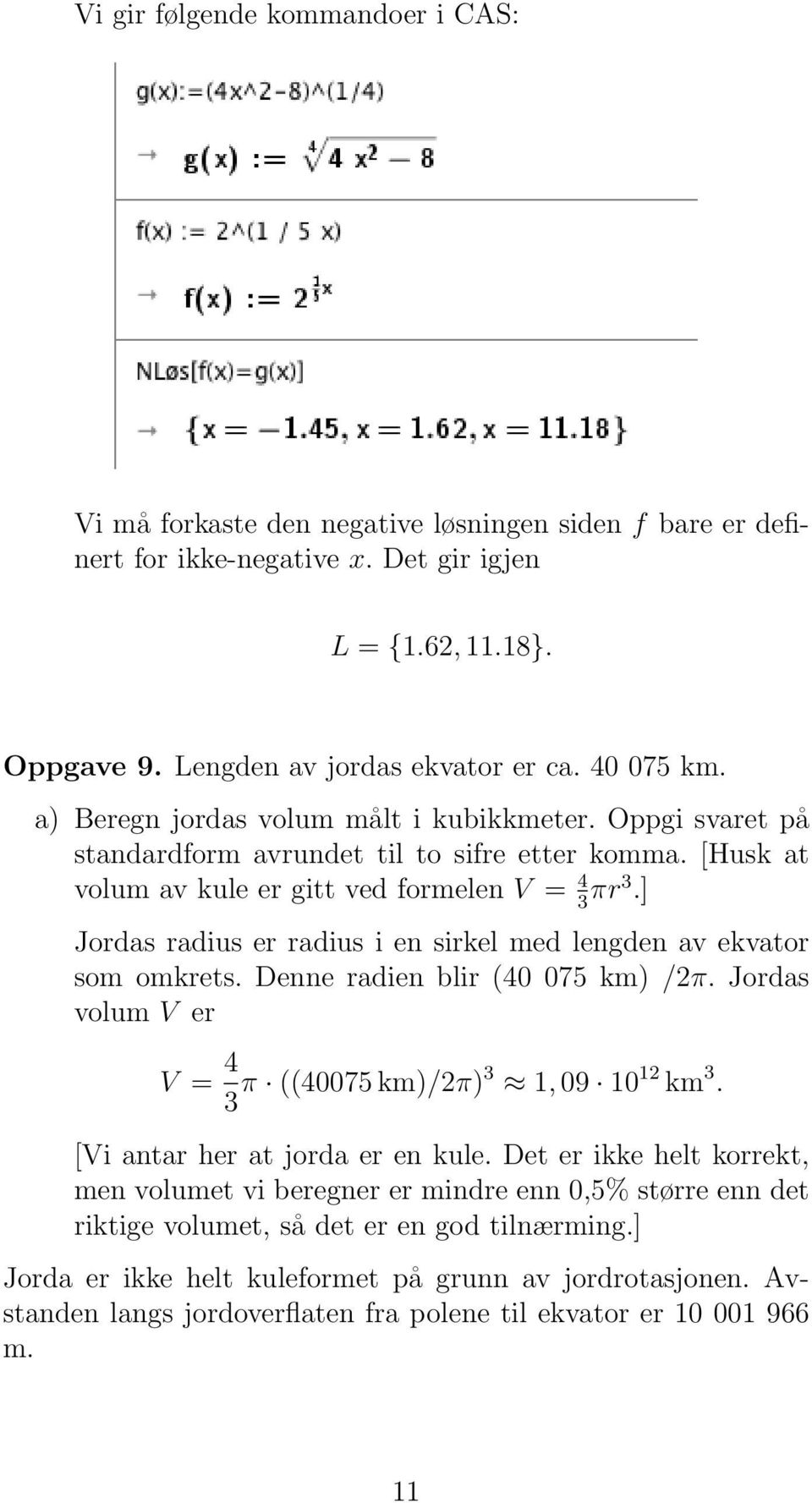 ] Jordas radius er radius i en sirkel med lengden av ekvator som omkrets. Denne radien blir (40 075 km) /2π. Jordas volum V er V = 4 3 π ((40075 km)/2π)3 1, 09 10 12 km 3.