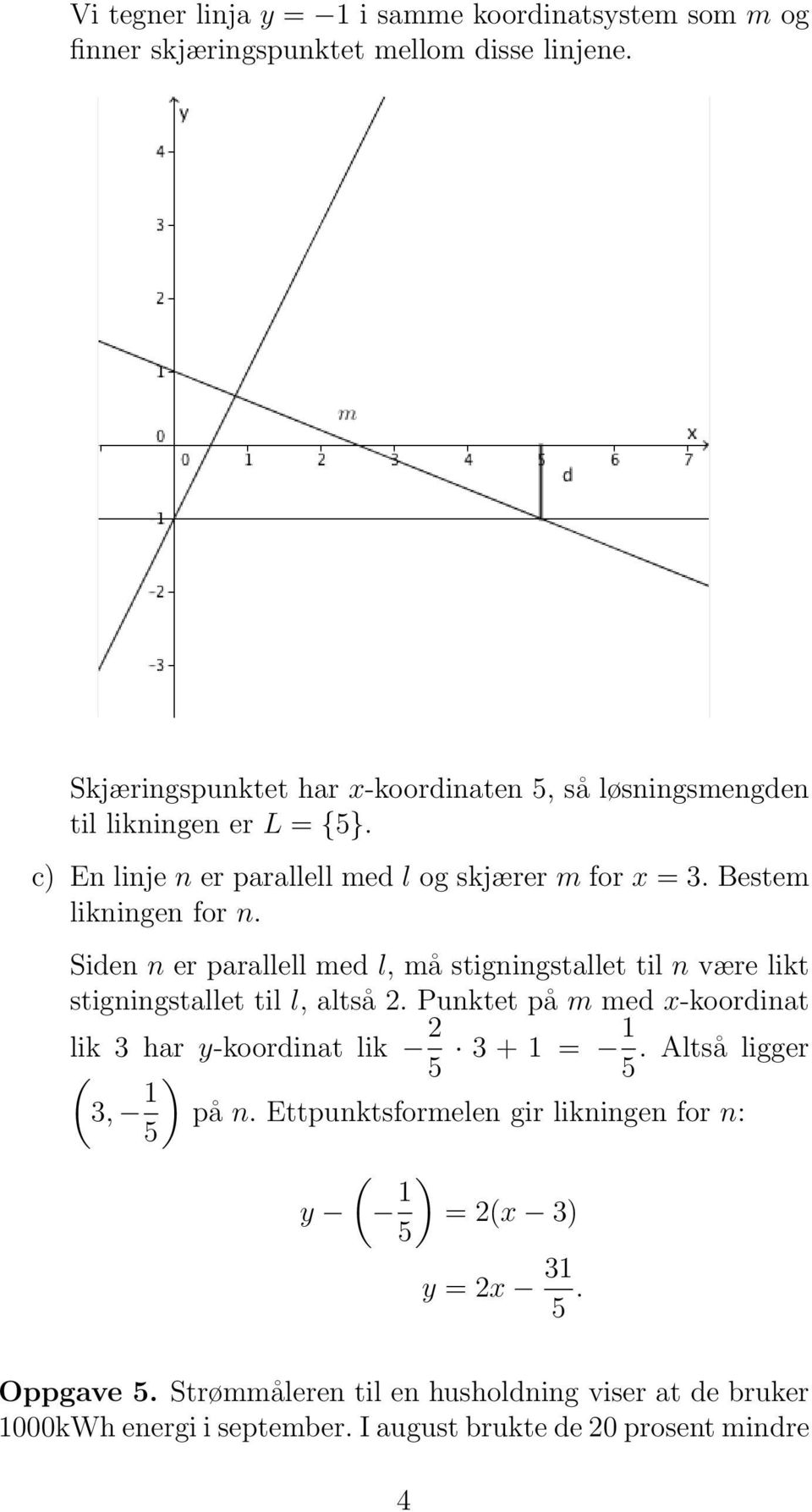 Siden n er parallell med l, må stigningstallet til n være likt stigningstallet til l, altså 2. Punktet på m med x-koordinat lik 3 har y-koordinat lik 2 5 3 + 1 = 1.