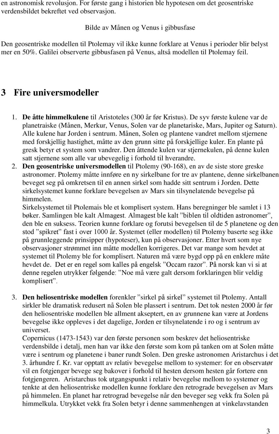 Galilei observerte gibbusfasen på Venus, altså modellen til Ptolemay feil. 3 Fire universmodeller 1. De åtte himmelkulene til Aristoteles (300 år før Kristus).