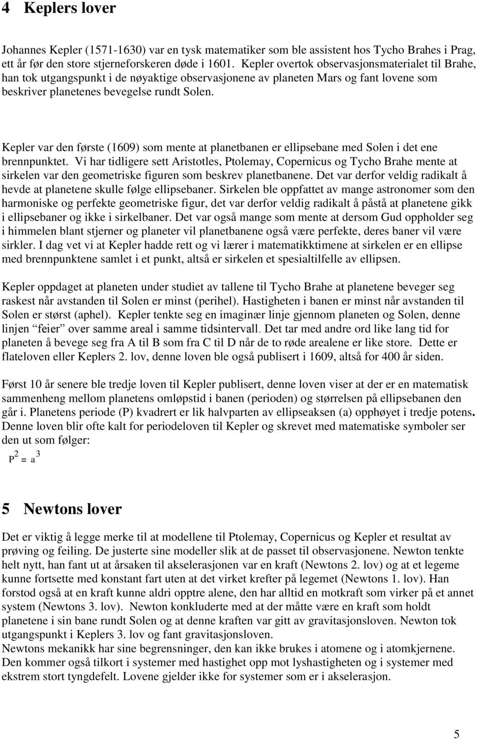 Kepler var den første (1609) som mente at planetbanen er ellipsebane med Solen i det ene brennpunktet.