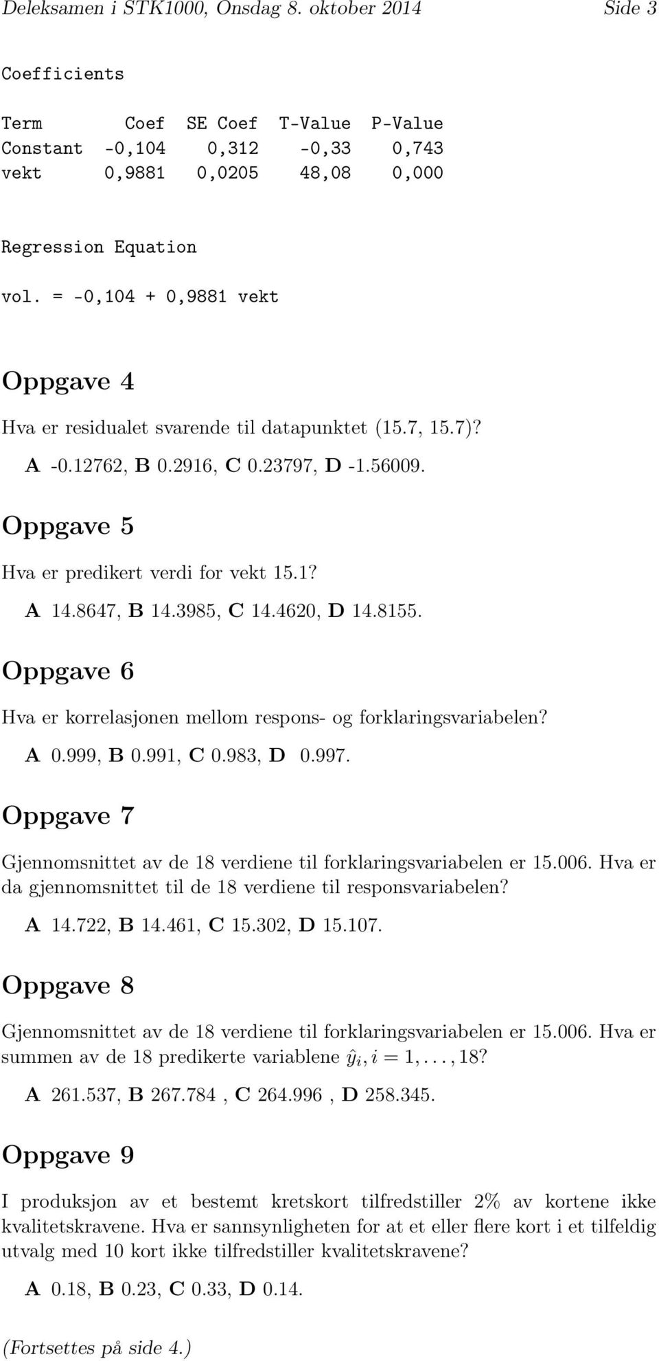 3985, C 14.4620, D 14.8155. Oppgave 6 Hva er korrelasjonen mellom respons- og forklaringsvariabelen? A 0.999, B 0.991, C 0.983, D 0.997.