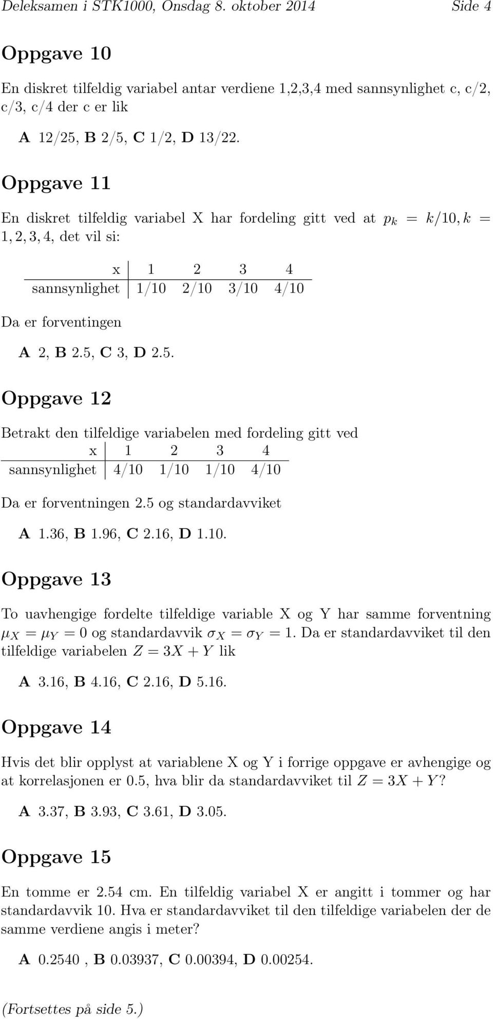 C 3, D 2.5. Oppgave 12 Betrakt den tilfeldige variabelen med fordeling gitt ved x 1 2 3 4 sannsynlighet 4/10 