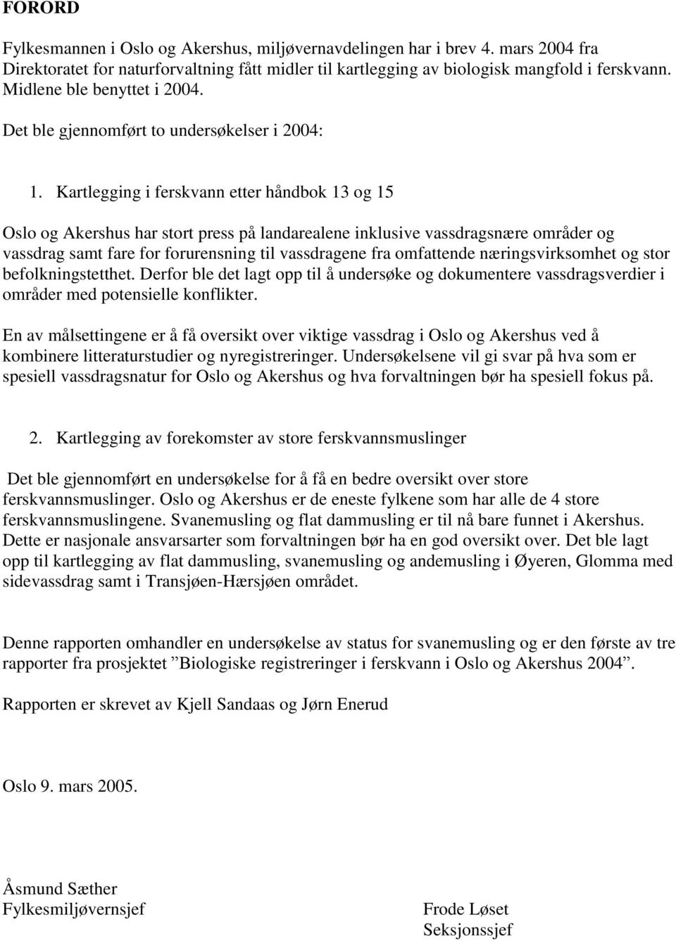 Kartlegging i ferskvann etter håndbok 13 og 15 Oslo og Akershus har stort press på landarealene inklusive vassdragsnære områder og vassdrag samt fare for forurensning til vassdragene fra omfattende