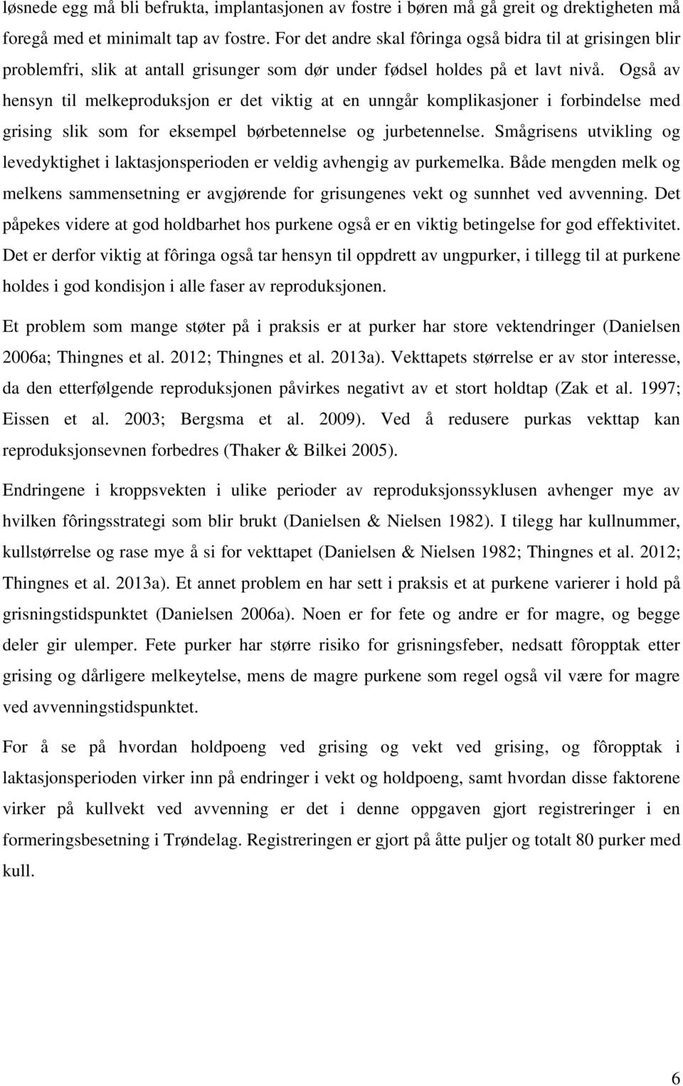 Også av hensyn til melkeproduksjon er det viktig at en unngår komplikasjoner i forbindelse med grising slik som for eksempel børbetennelse og jurbetennelse.